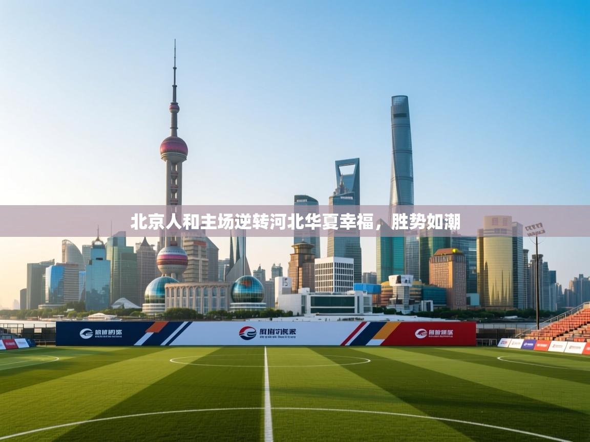 云开体育官方网站登录-北京人和主场逆转河北华夏幸福，胜势如潮