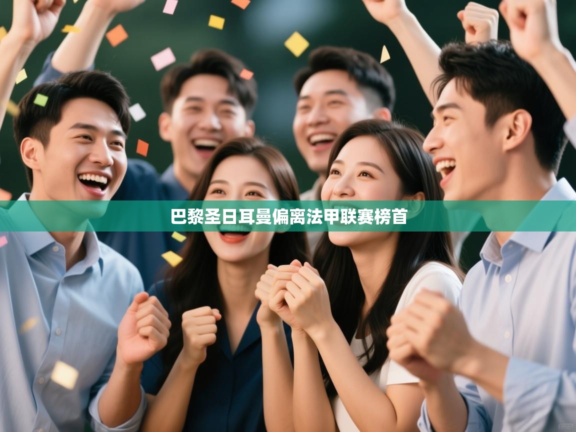 开云体育注册下载-巴黎圣日耳曼偏离法甲联赛榜首