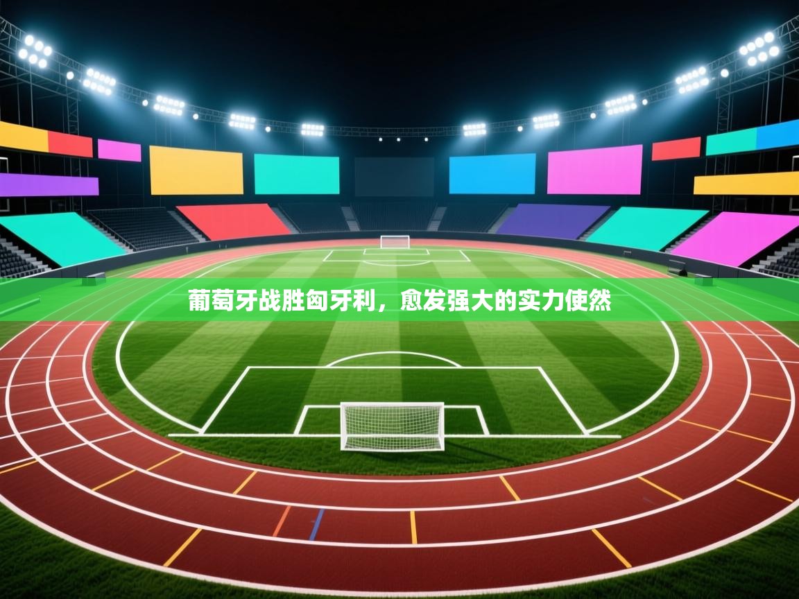 云开体育入口-葡萄牙战胜匈牙利，愈发强大的实力使然  第4张