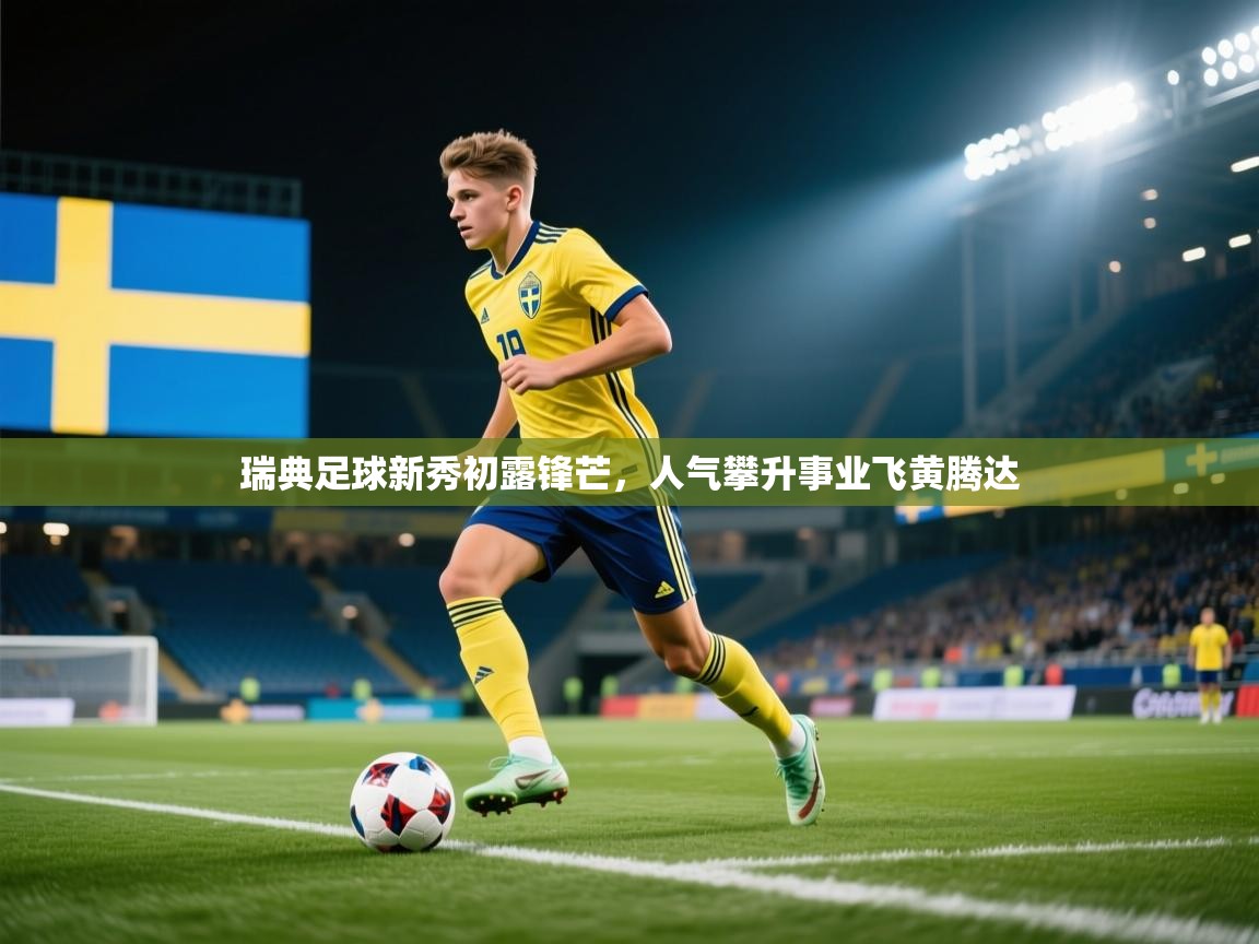开云体育在线观看-瑞典足球新秀初露锋芒,人气攀升事业飞黄腾达 第1张